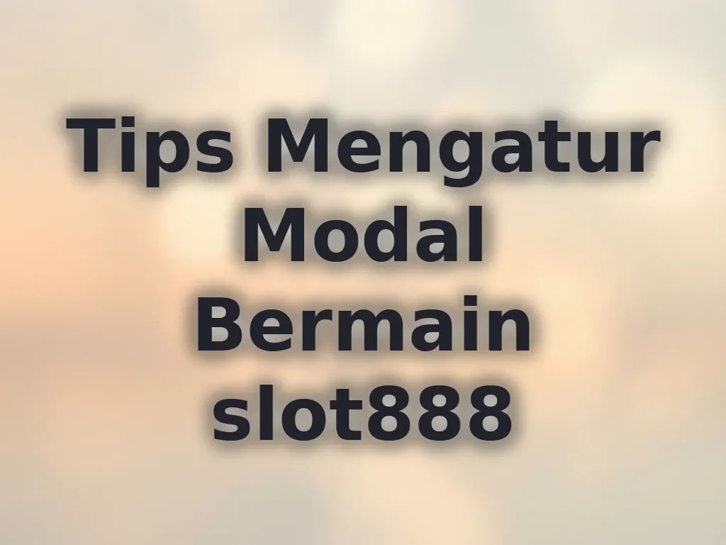 Tips Mengatur Modal Bermain slot888