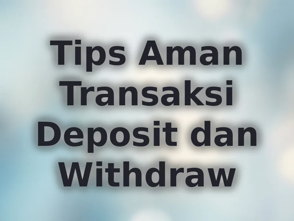Tips Aman Transaksi Deposit dan Withdraw