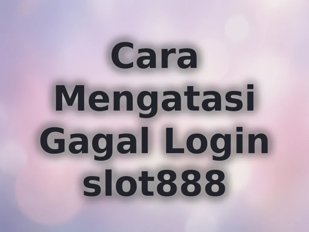 Cara Mengatasi Gagal Login slot888